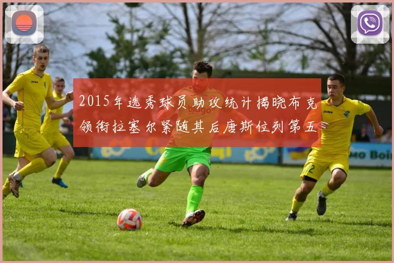 2015年选秀球员助攻统计揭晓布克领衔拉塞尔紧随其后唐斯位列第五
